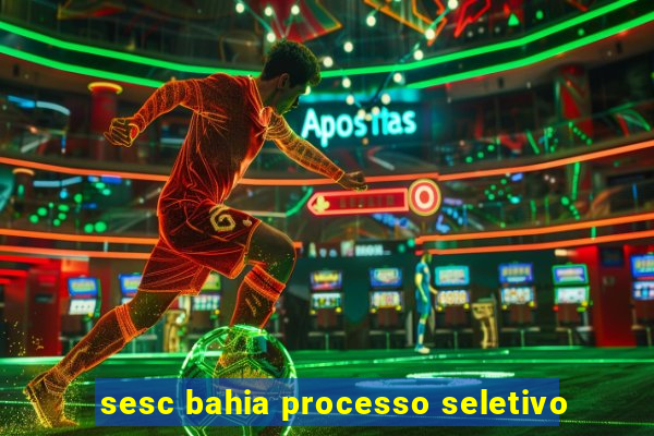 sesc bahia processo seletivo